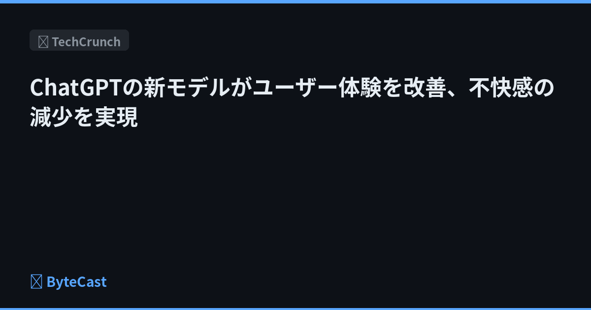 ChatGPTの新モデルがユーザー体験を改善、不快感の減少を実現