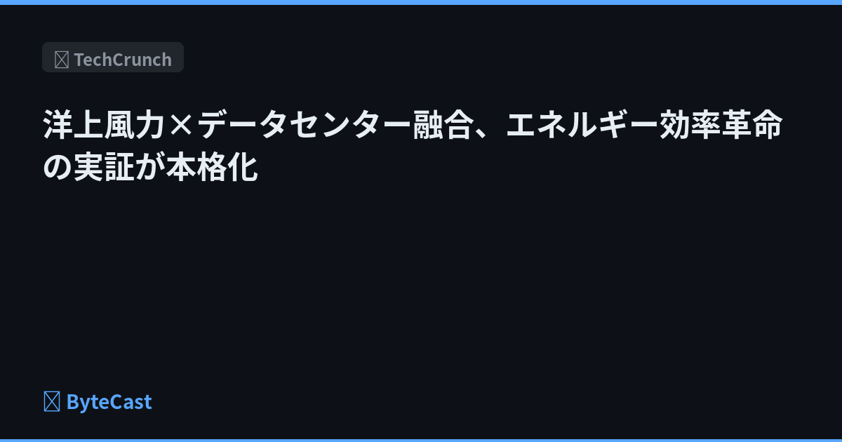 洋上風力×データセンター融合、エネルギー効率革命の実証が本格化