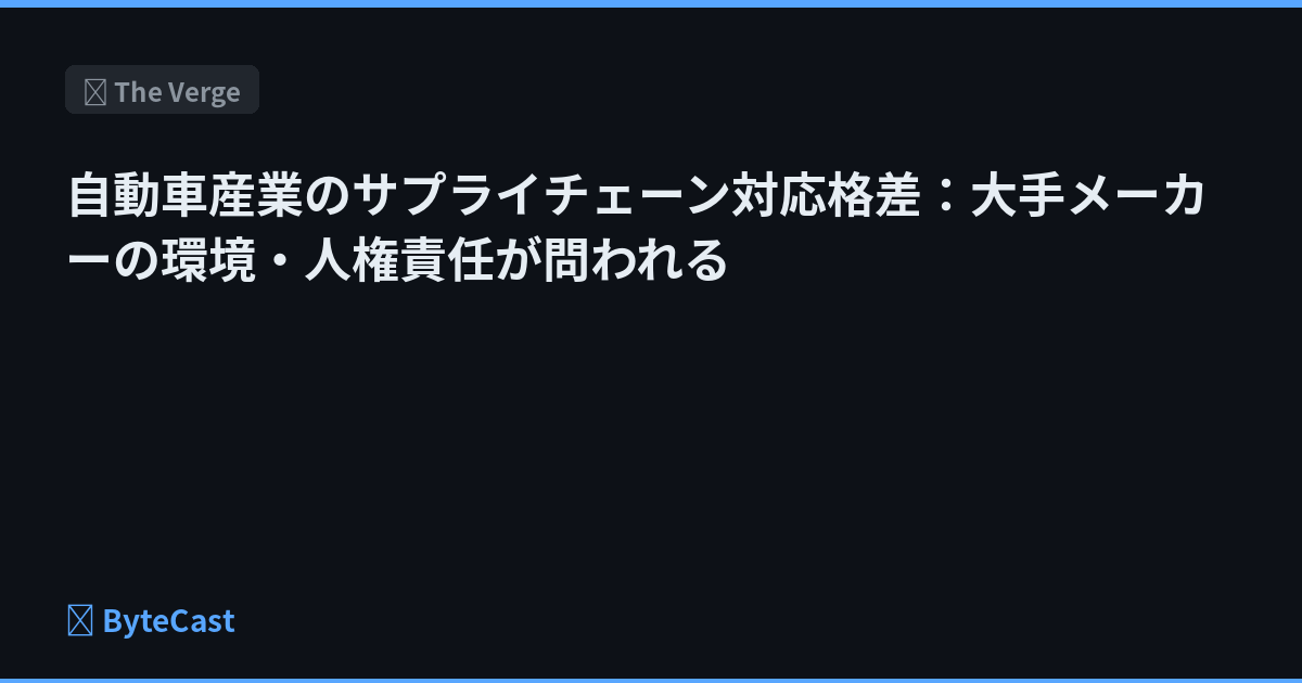 自動車産業のサプライチェーン対応格差：大手メーカーの環境・人権責任が問われる