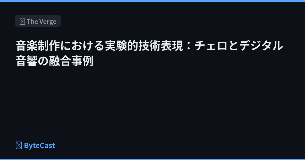 音楽制作における実験的技術表現：チェロとデジタル音響の融合事例