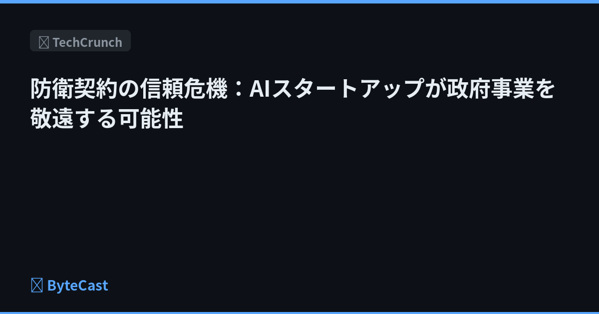 防衛契約の信頼危機：AIスタートアップが政府事業を敬遠する可能性