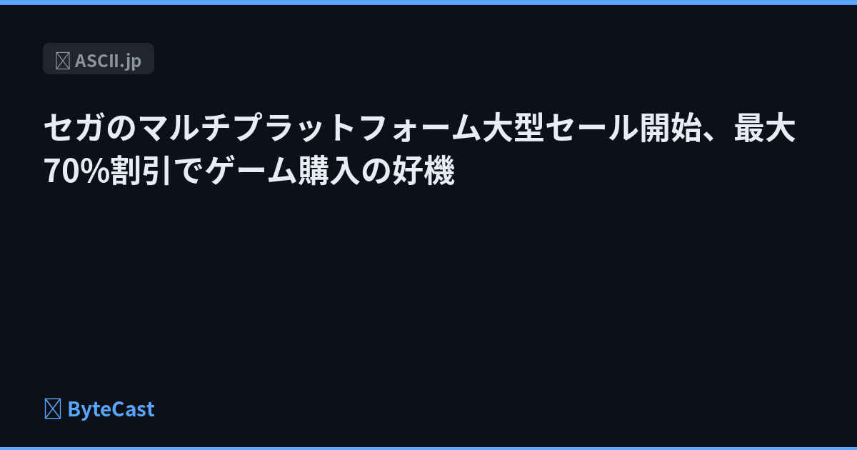 セガのマルチプラットフォーム大型セール開始、最大70%割引でゲーム購入の好機