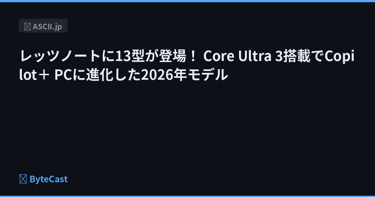 レッツノートに13型が登場！ Core Ultra 3搭載でCopilot＋ PCに進化した2026年モデル