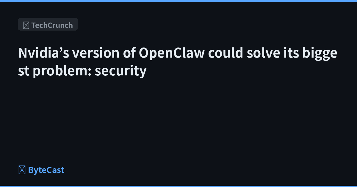 Nvidia’s version of OpenClaw could solve its biggest problem: security