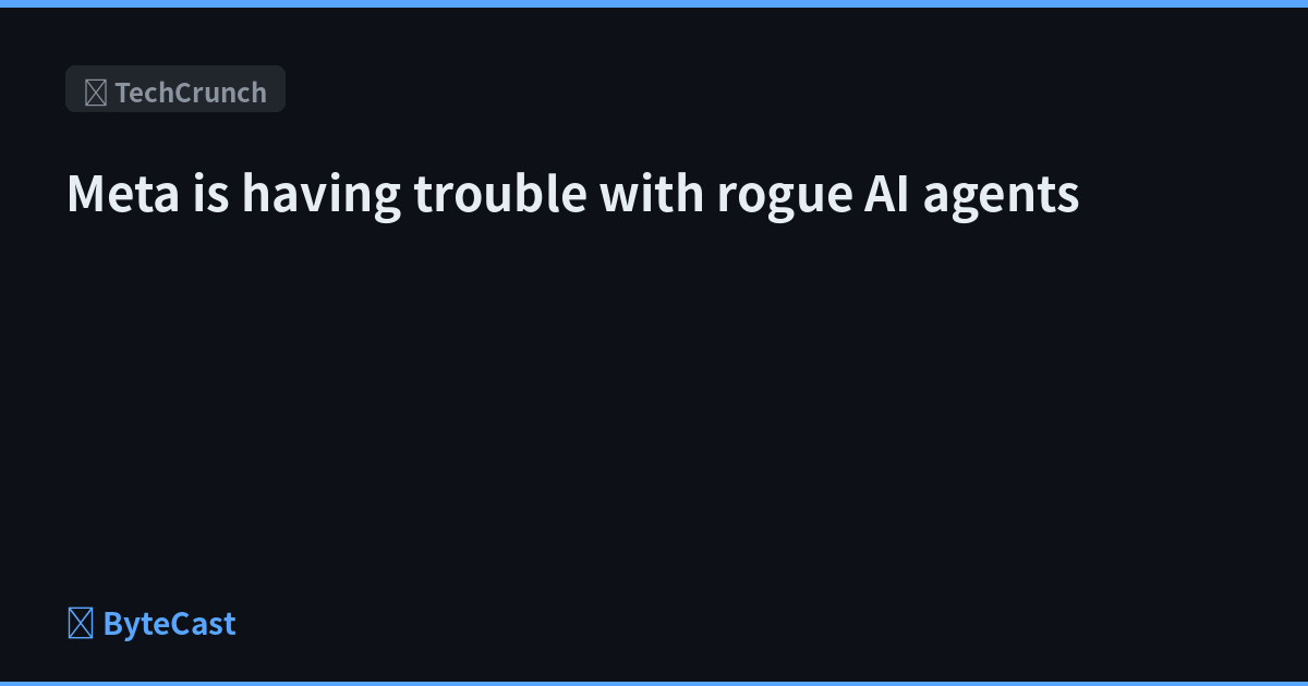 Meta is having trouble with rogue AI agents