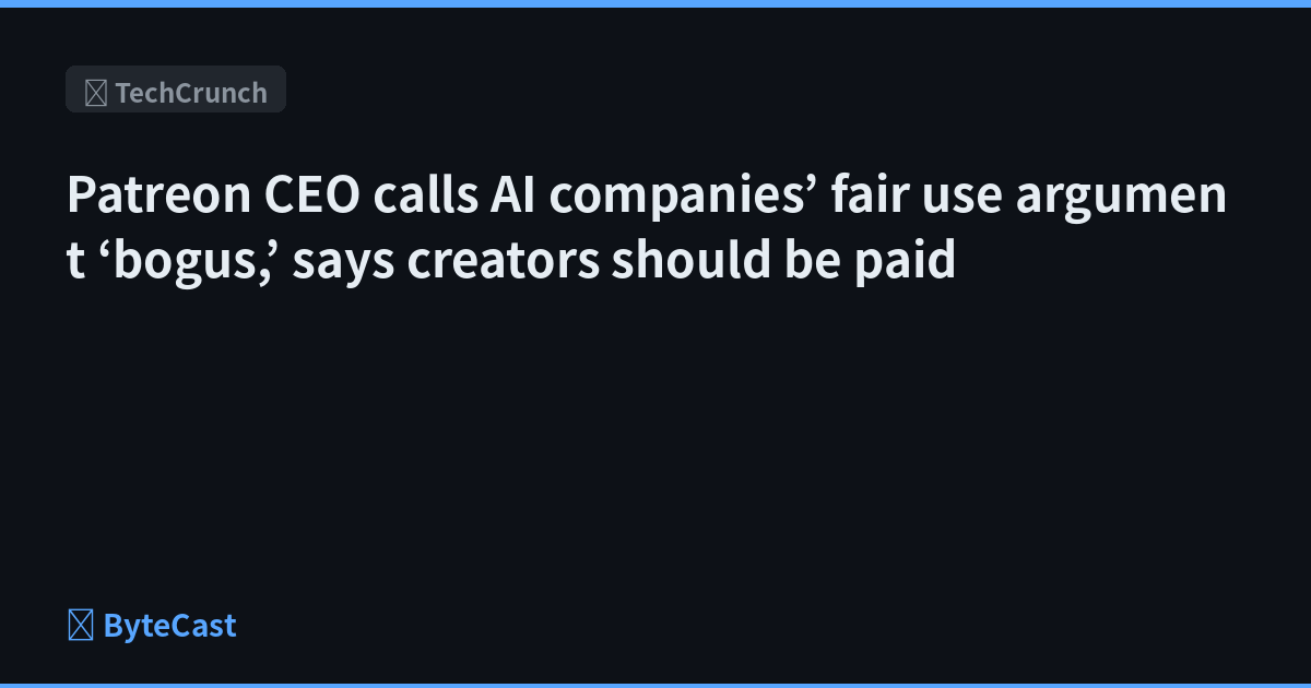 Patreon CEO calls AI companies’ fair use argument ‘bogus,’ says creators should be paid