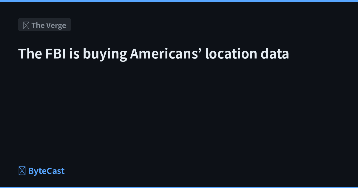 The FBI is buying Americans’ location data
