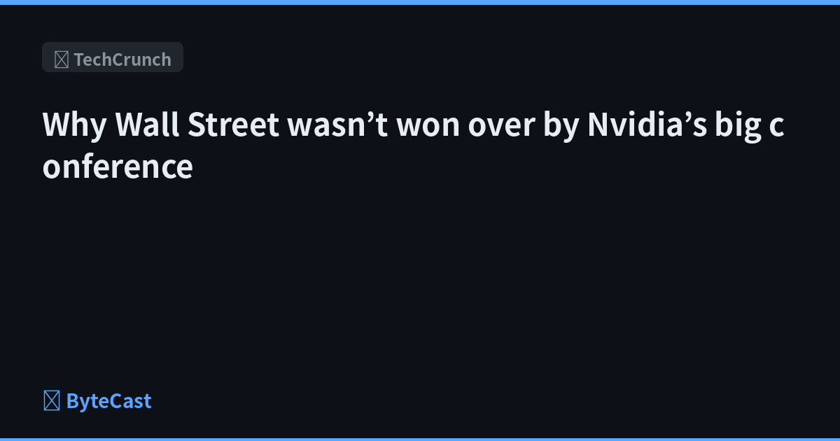 Why Wall Street wasn’t won over by Nvidia’s big conference