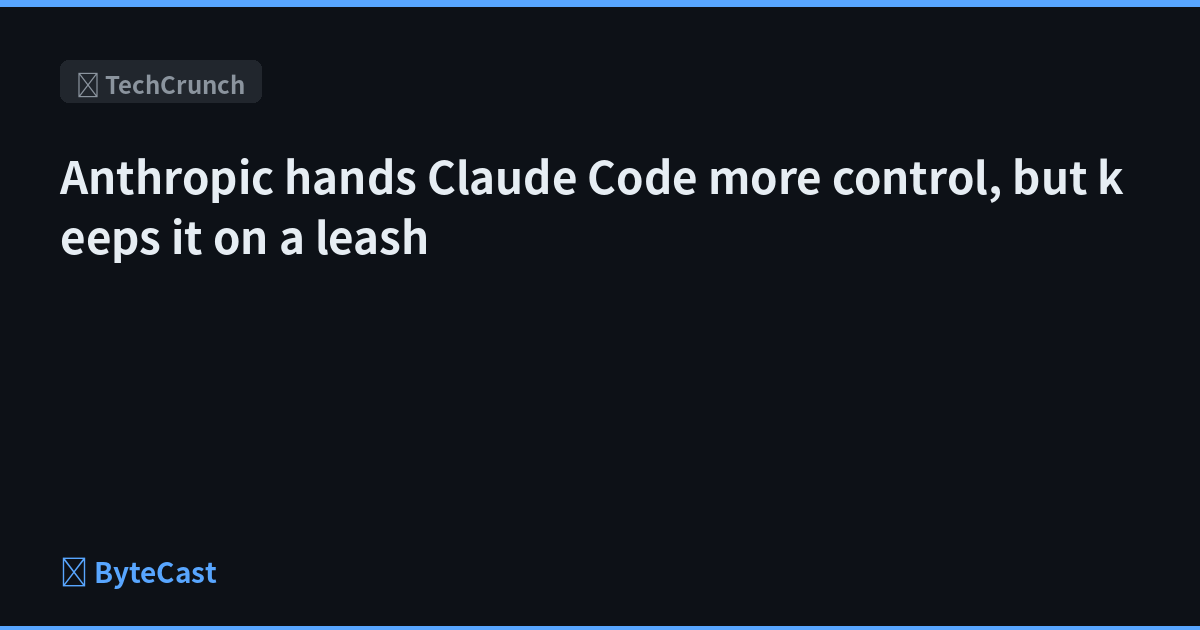 Anthropic hands Claude Code more control, but keeps it on a leash