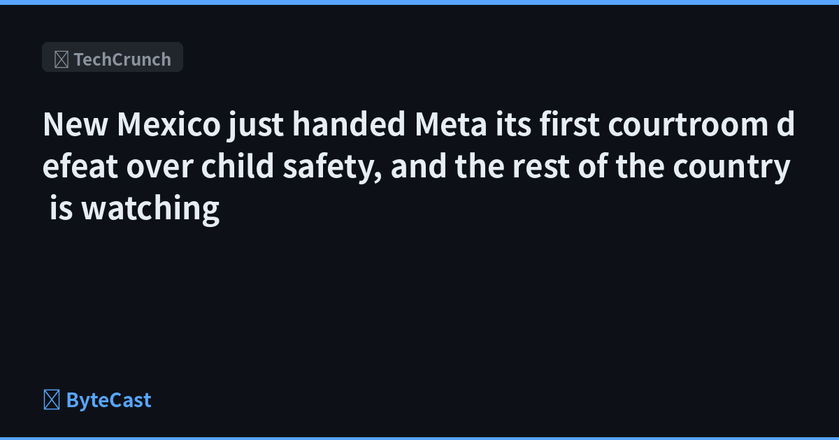 New Mexico just handed Meta its first courtroom defeat over child safety, and the rest of the country is watching