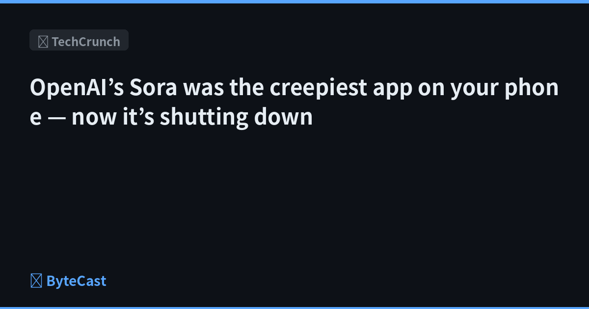 OpenAI’s Sora was the creepiest app on your phone — now it’s shutting down
