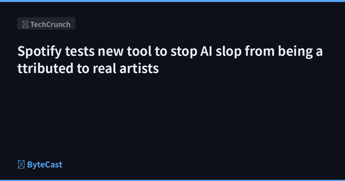 Spotify tests new tool to stop AI slop from being attributed to real artists