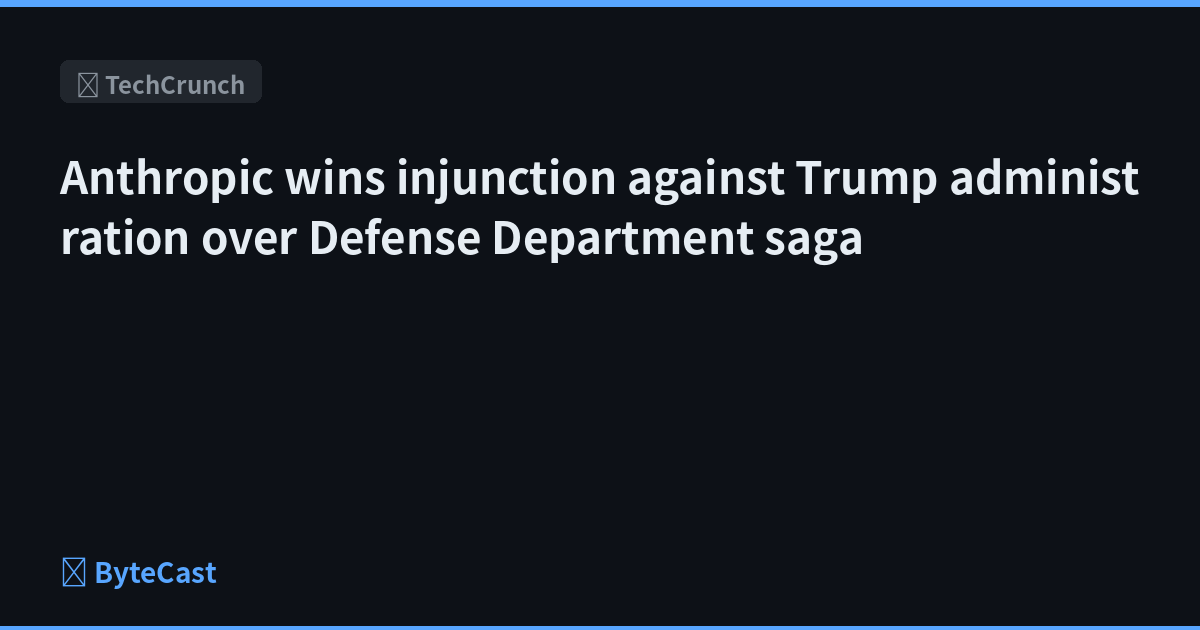 Anthropic wins injunction against Trump administration over Defense Department saga