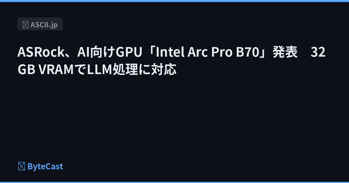 ASRock、AI向けGPU「Intel Arc Pro B70」発表　32GB VRAMでLLM処理に対応