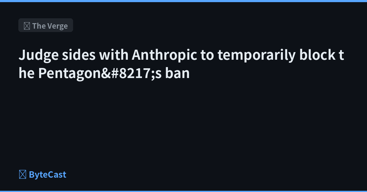 Judge sides with Anthropic to temporarily block the Pentagon&#8217;s ban