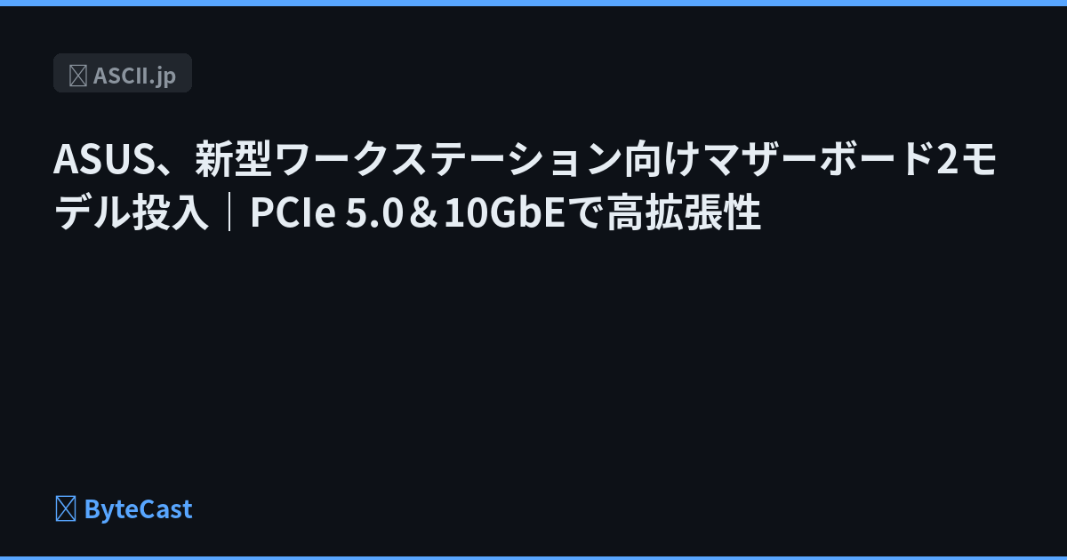 ASUS、新型ワークステーション向けマザーボード2モデル投入｜PCIe 5.0＆10GbEで高拡張性