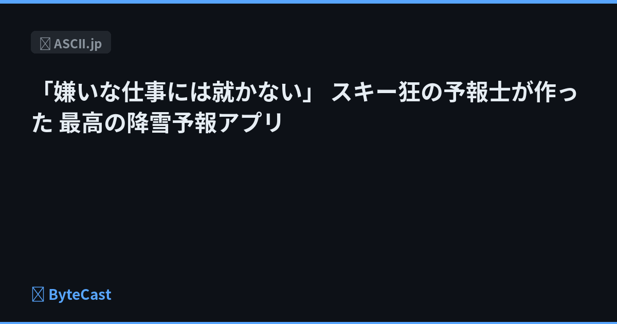 「嫌いな仕事には就かない」 スキー狂の予報士が作った 最高の降雪予報アプリ