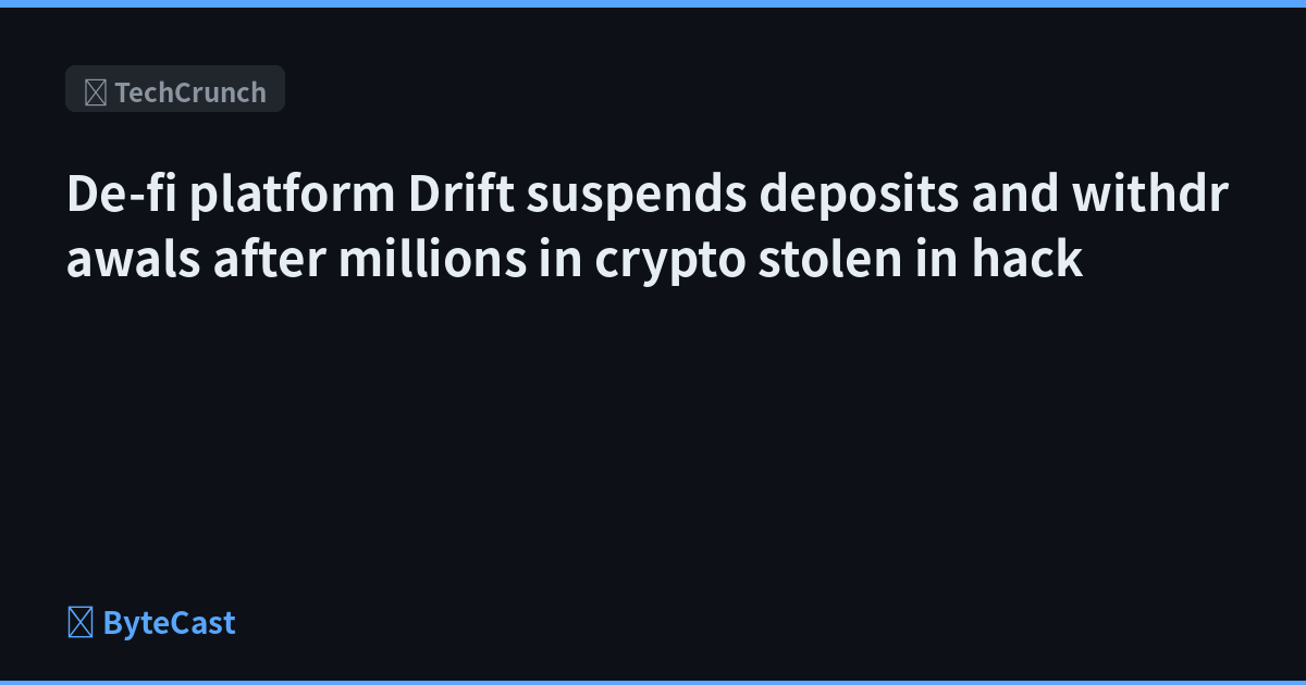 De-fi platform Drift suspends deposits and withdrawals after millions in crypto stolen in hack
