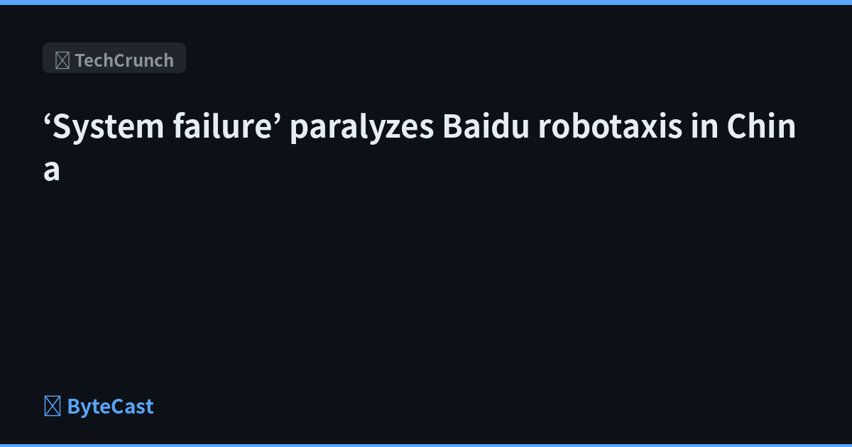 ‘System failure’ paralyzes Baidu robotaxis in China