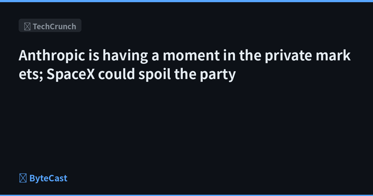 Anthropic is having a moment in the private markets; SpaceX could spoil the party