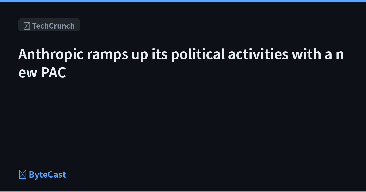 Anthropic ramps up its political activities with a new PAC