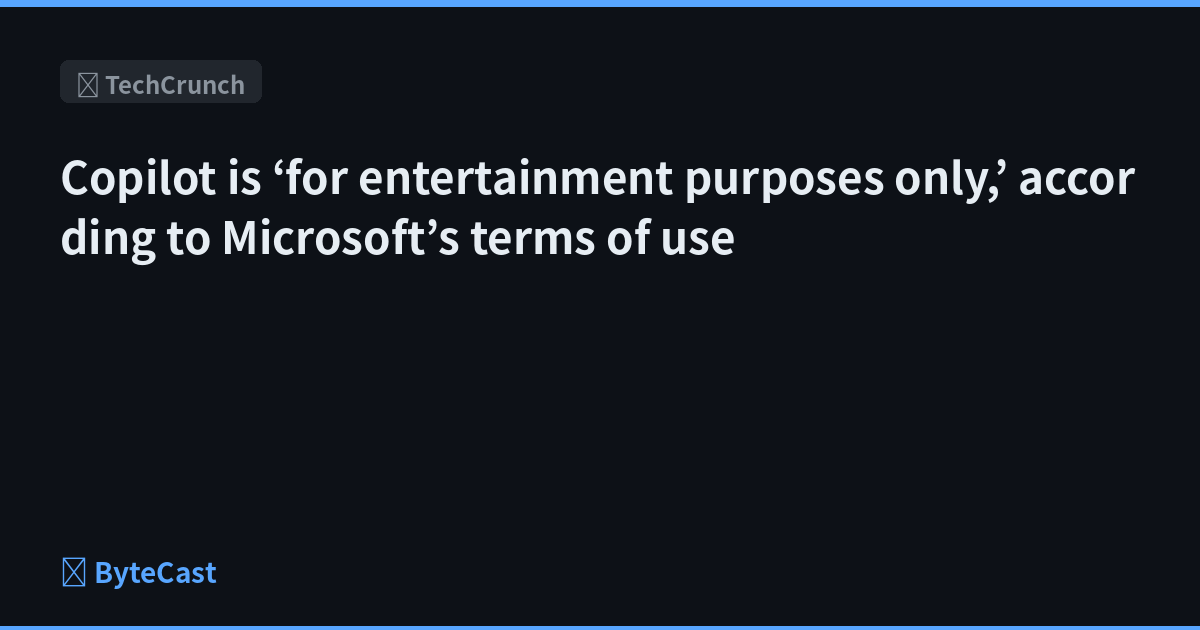 Copilot is ‘for entertainment purposes only,’ according to Microsoft’s terms of use